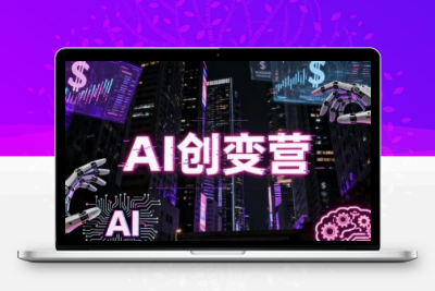 AI创变营，从0到1学AI，能落地、能賺钱的全场景实战课