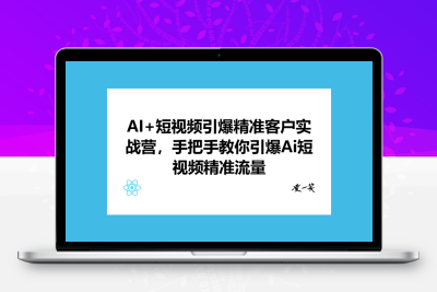 AI+短视频引爆精准客户实战营，手把手教你引爆Ai短视频精准流量