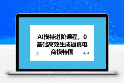 AI模特进阶课程，0基础高效生成逼真电商模特图